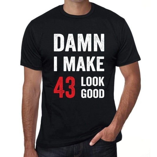Damn I Make 43 Look Good Mens T-Shirt Black 43 Birthday Gift 00410 - Black / Xs - Casual
