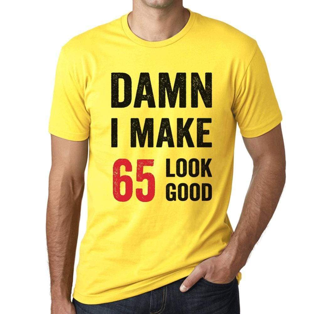 Damn I Make 65 Look Good Mens T-Shirt Yellow 65 Birthday Gift 00413 - Yellow / Xs - Casual