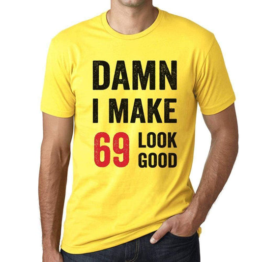 Damn I Make 69 Look Good Mens T-Shirt Yellow 69 Birthday Gift 00413 - Yellow / Xs - Casual